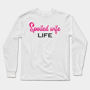 Spoiled Wife Life Long Sleeve T-Shirt